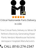 Critical Nationwide Parts Delivery in USA Time Critical Parts Delivery to Mines Oil Refiners Electricity Generating Power Plants Vendors Warehouse Factories Aerospace Hospitals Manufacturers.
